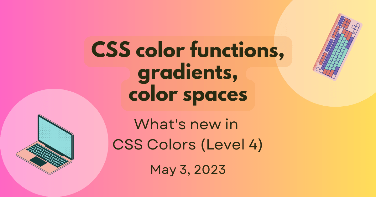 CSS color functions, gradients, color spaces title. What's new in  CSS Colors Module Level 4 subtitle. A vibrant gradient behind artwork of a laptop and keyboard