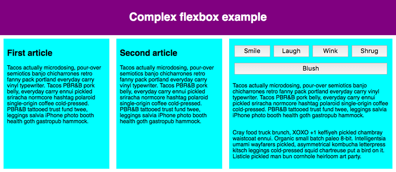 Das Beispiel zeigt drei Flex-Elemente, die in einer Reihe angeordnet sind. Die ersten beiden haben die gleiche Breite, das dritte ist etwas breiter. Das dritte Flex-Element ist auch ein Flex-Container. Es enthält eine Gruppe von Schaltflächen in zwei Zeilen, gefolgt von Text. Die erste Reihe von Schaltflächen hat 4 Schaltflächen, die in einer Reihe angeordnet sind; die Schaltflächen haben die gleiche Breite, dass sie die gesamte Breite des Containers einnehmen. Die zweite Reihe hat eine einzelne Schaltfläche, die die gesamte Breite der Reihe alleine einnimmt.