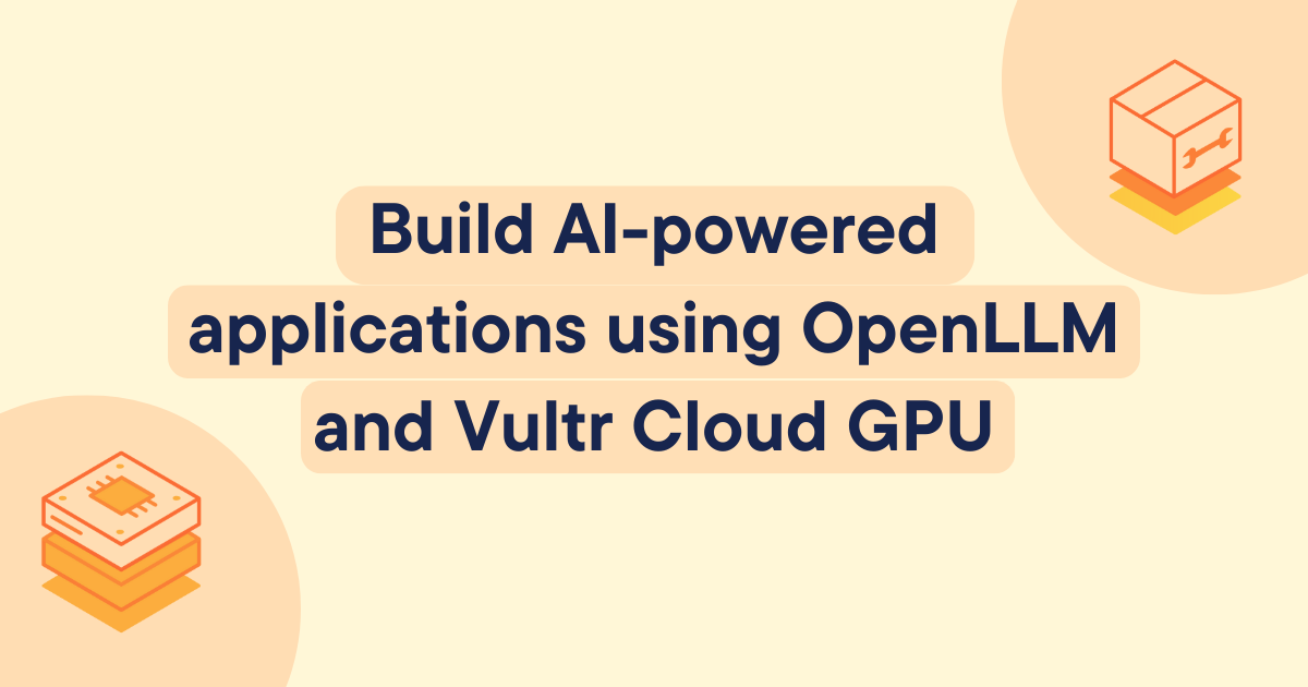 Title text reading Build AI-powered applications using OpenLLM and Vultr Cloud GPU. The peach colored background contains icons depicting code stack in the top right corner and a microprocessor icon in the bottom left corner.