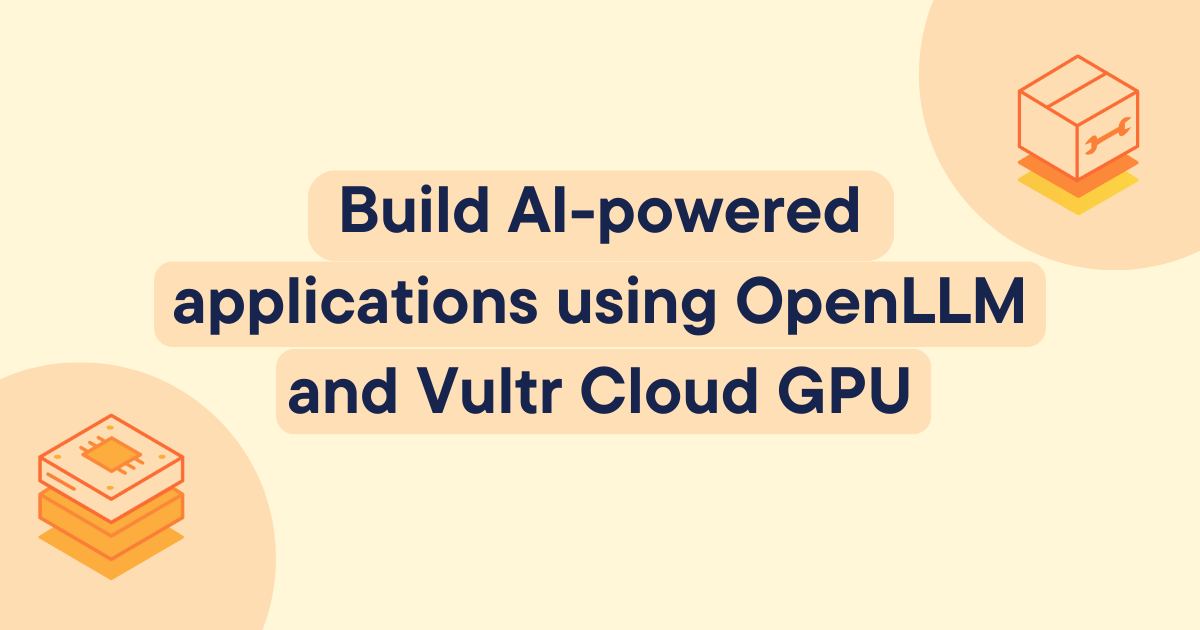 Build AI-powered applications using OpenLLM and Vultr Cloud GPU