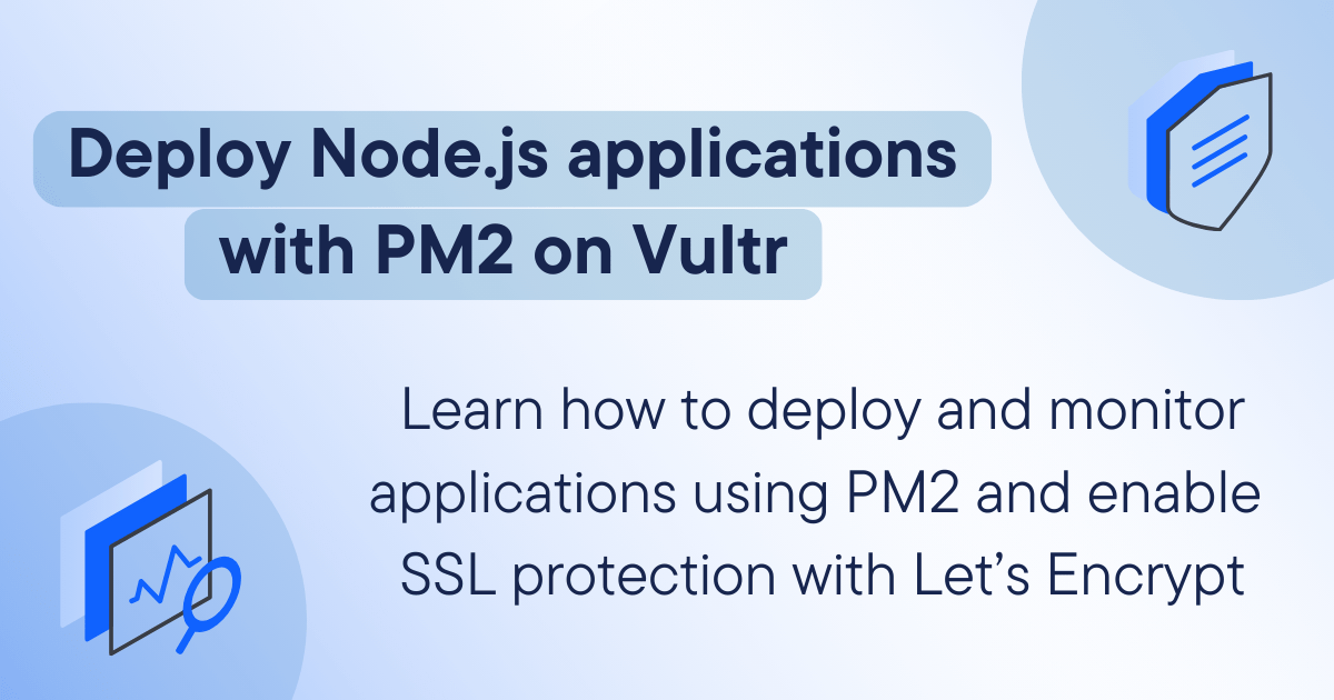 Image text reads Deploy Node.js applications with PM2 on Vultr. Learn how to deploy and monitor applications using PM2 and enable SSL protection with Let's Encrypt. The image has light blue and white color background. In the bottom left corner, there's a blue magnifying glass icon, and in the top right corner, there's a shield icon.
