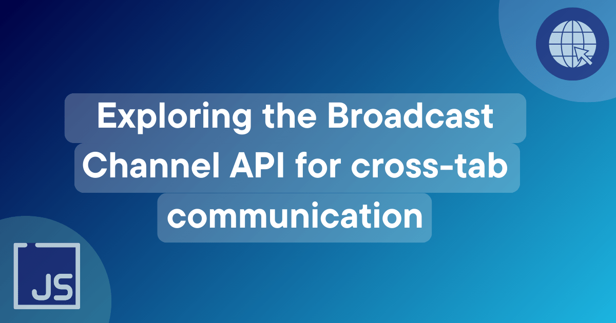 Exploring the Broadcast Channel API for cross-tab communication title. A gradient background with a JavaScript logo in the bottom-left corner and an icon representing a browser in the top-right corner.