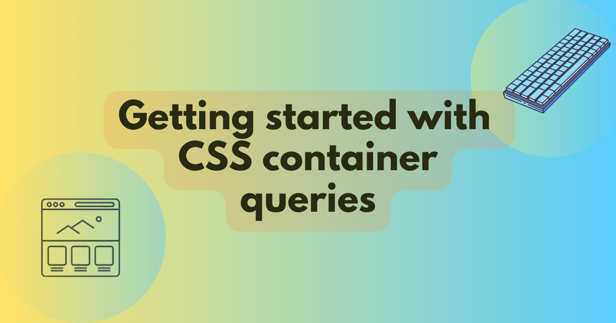 Getting started with CSS container queries title. A vibrant gradient behind artwork representing a web browser and a mechanical keyboard.