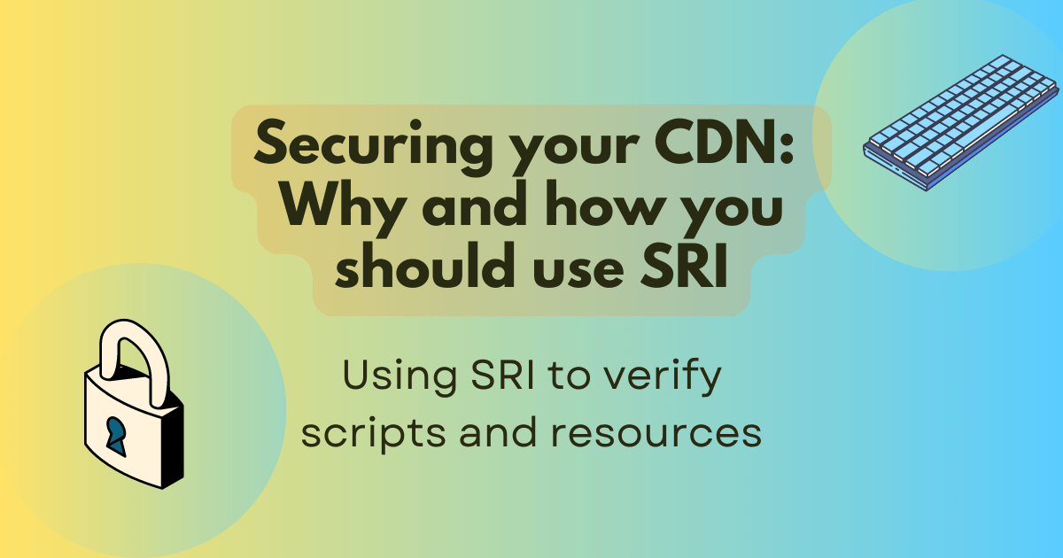 Securing your CDN: Why and how you should use SRI title. Using SRI to verify scripts and resources subtitle. A gradient background with a padlock and a keyboard artwork.